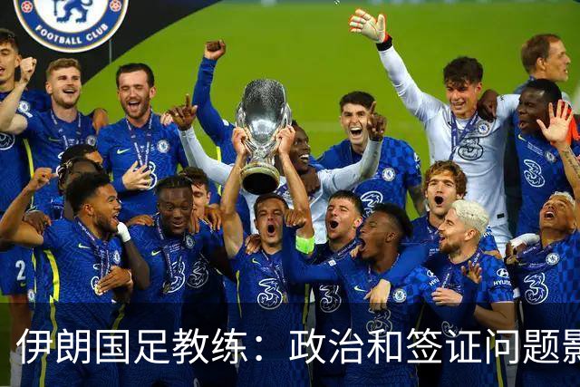 伊朗国足教练：政治和签证问题影响备战 但仍将全力以赴